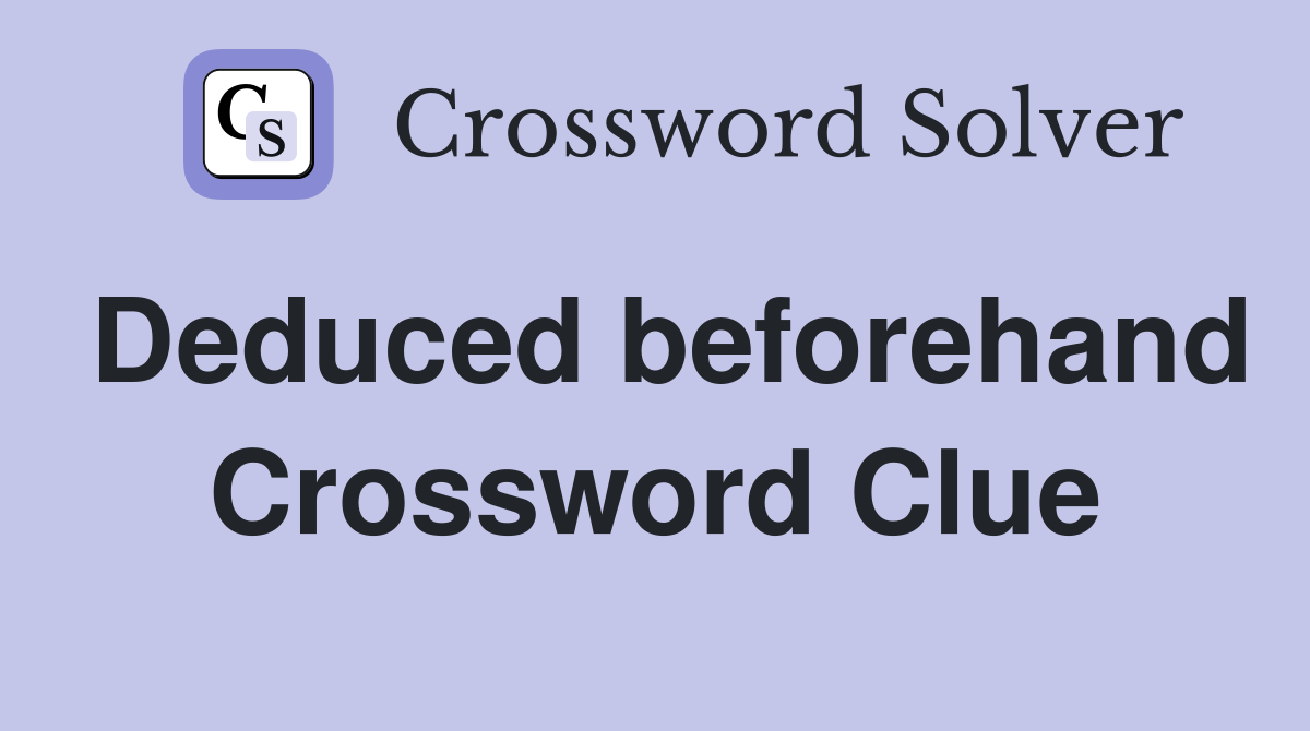 Deduced beforehand Crossword Clue Answers Crossword Solver